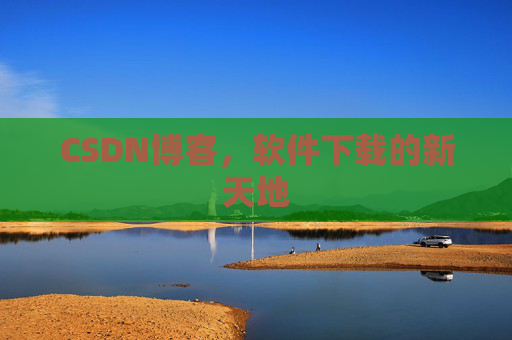 CSDN博客，软件下载的新天地