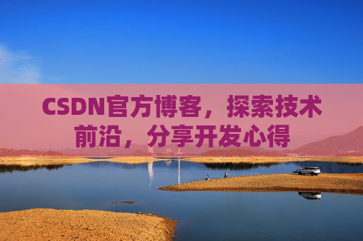 CSDN官方博客，探索技术前沿，分享开发心得