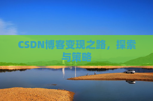 CSDN博客变现之路，探索与策略